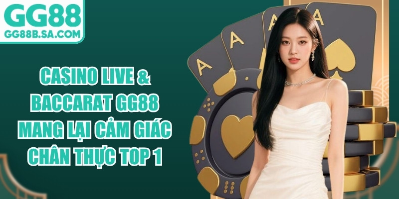 GG88 Casino Live & Baccarat GG88 mang lại cảm giác chân thực top 1