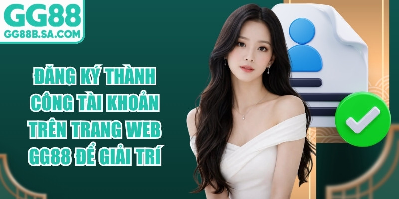 GG88 Đăng ký thành công tài khoản trên trang web GG88 để giải trí